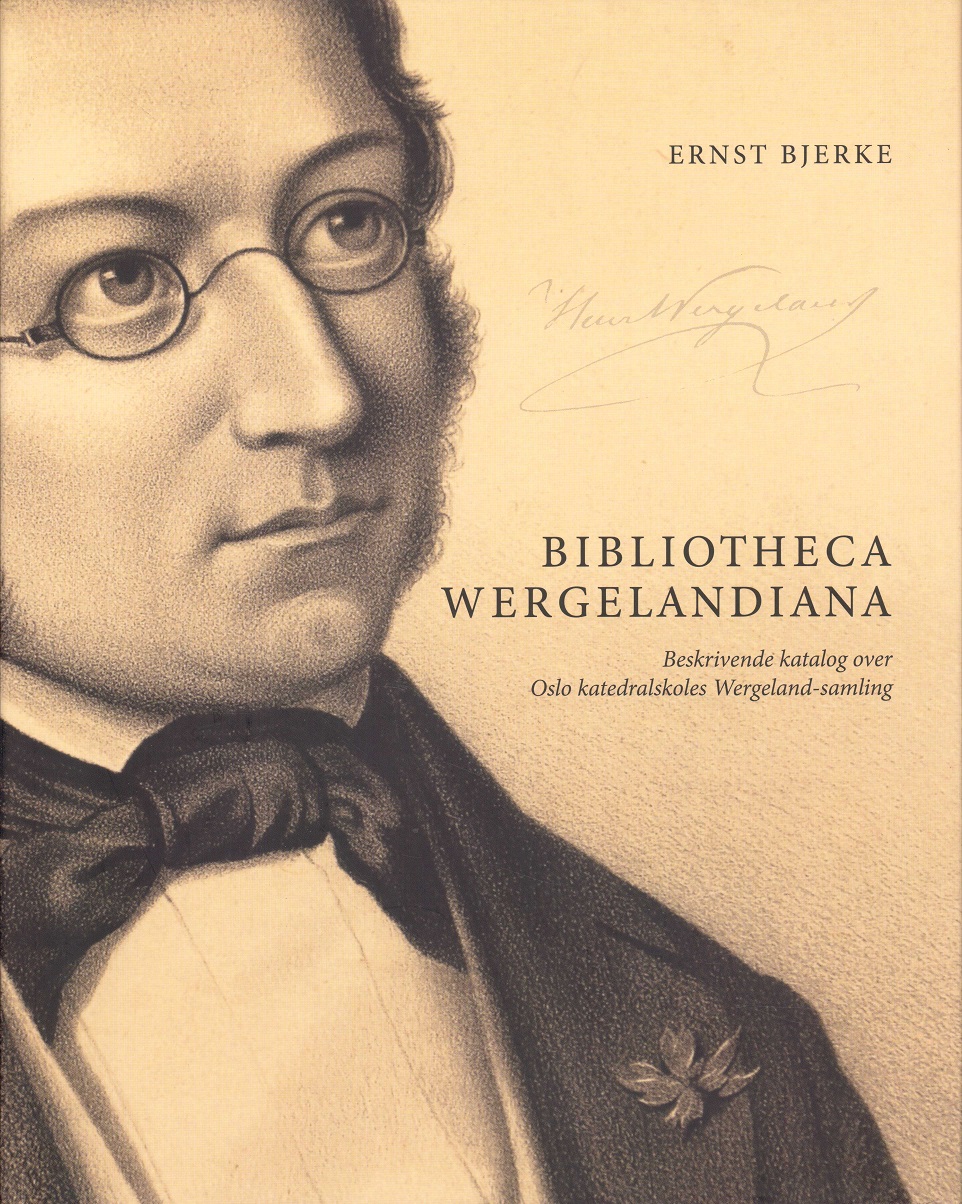 Bibliotheca Wergelandiana. Beskrivende katalog over Oslo Katedralskoles Wergeland-samling. Med Anne Marie og Kjell Chr. Ulrichsens gave. Stiftelsen Oslo katedralskole,