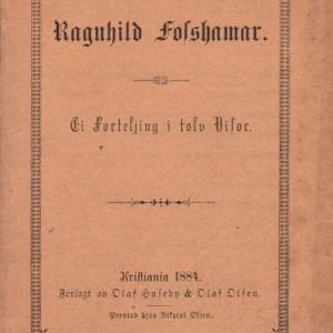 Ragnhild Fosshamar. Ei Forteljing i tolv Visor. Prentad hjaa Nikolai Olsen. Forlagt av Olaf Huseby & Olaf Olsen,