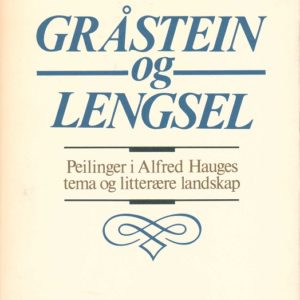 Gråstein og lengsel. Peilinger i Alfred Hauges tema og litterære landskap.
