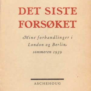 Det siste forsøket. Mine forhandlinger i London og Berlin sommeren 1939.