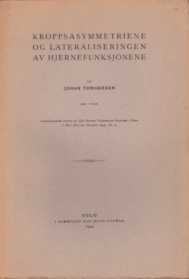 Kroppsasymmetriene og lateraliseringen av hjernefunksjonene. Av ... Med 1 figur. Avhandlinger utgitt av Det Norske Videnskaps-Akademi i Oslo. I. Mat.-Naturv. Klasse. 1945, No. 2.
