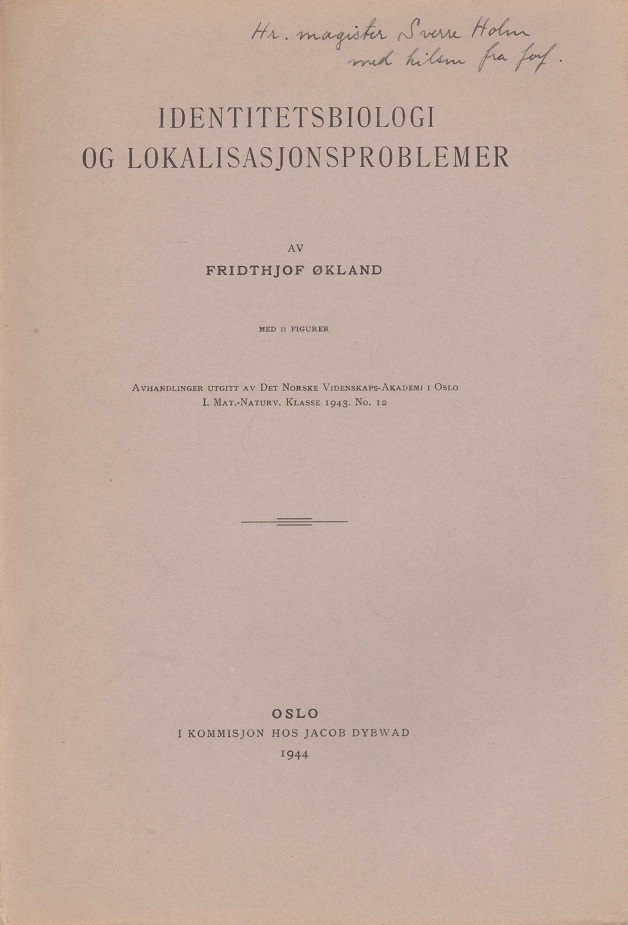 Identitetsbiologi og lokalisasjonsproblemer. Av ... Avhandlinger utgitt av Det Norske Videnskaps-Akademi i Oslo. I. Mat.-Naturv. Klasse. 1943, No. 12.