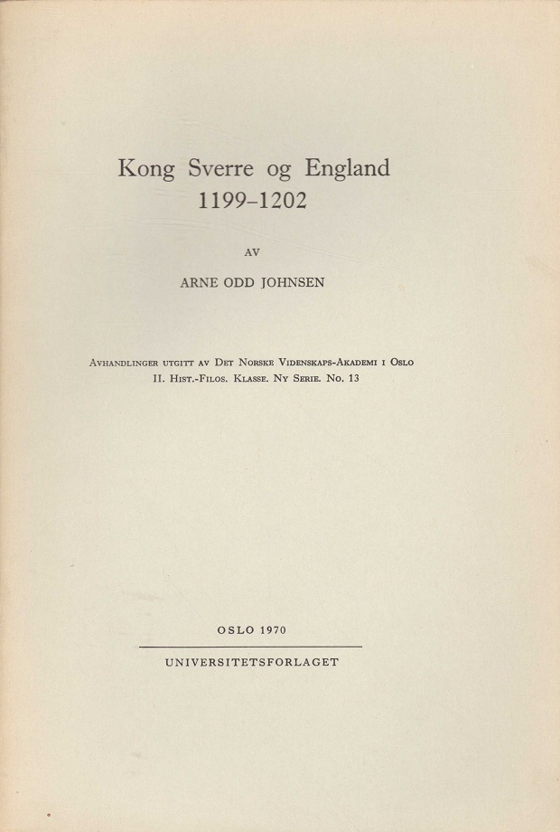 Kong Sverre og England 1199-1202. Av ... Avhandlinger utgitt av Det Norske Videnskaps-Akademi i Oslo. II. Hist.-Filos. Klasse. Ny Serie. No. 13. Universitetsforlaget,