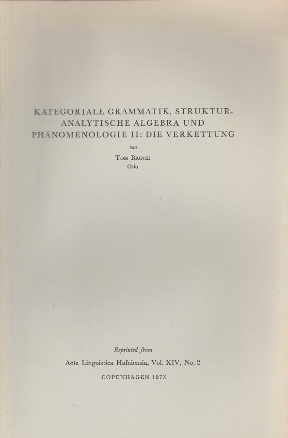 Kategoriale Grammatik, strukturanalytische Algebra und Phänomenologie II: Die Verkettung, von ... Reprinted from Acta Linguistica Hafniensia, Vol. XIV, No. 2.