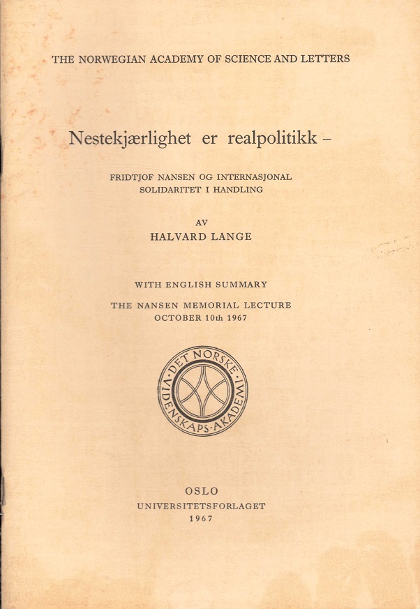 Fridtjof Nansen. Minneforelesninger IV. Nestekjærlighet er realpolitikk - Fridtjof Nansen og internasjonal solidaritet i handling. Av ... With English Summary. The Nansen Memorial Lecture October 10th 1967. Universitetsforlaget,