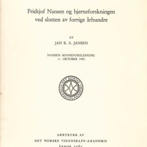 Fridtjof Nansen. Minneforelesninger XVIII. Fridtjof Nansen og hjerneforskningen ved slutten av forrige århundre. Av ... Nansen minneforelesning 11. oktober 1982. Særtrykk av Det Norske Videskaps-Akademis årbok,