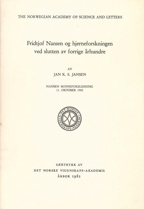 Fridtjof Nansen. Minneforelesninger XVIII. Fridtjof Nansen og hjerneforskningen ved slutten av forrige århundre. Av ... Nansen minneforelesning 11. oktober 1982. Særtrykk av Det Norske Videskaps-Akademis årbok,