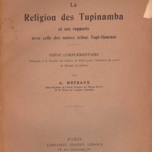 La Religion des Tupinamba et ses rapports avec celle des autres tribus Tupi-Guarani. Par ... Librairie Ernest Leroux,