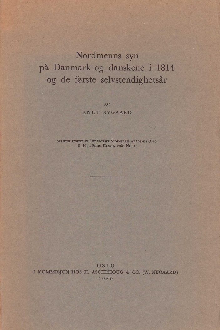 Nordmenns syn på Danmark og danskene i 1814 og de første selvstendighetsår. Av ... Skrifter utgitt av Det Norske Videnskaps-Akademi i Oslo. II. Hist.-Filos. Klasse. 1960. No. 1.