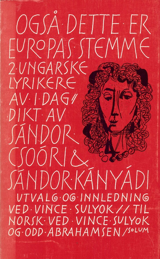 Også dette er Europas stemme. To ungarske lyrikere av i dag. Dikt av ... Utvalg og innledning ved Vince Sulyok. Til norsk ved Odd Abrahamsen og Vince Sulyok. Solum Forlag A/S,