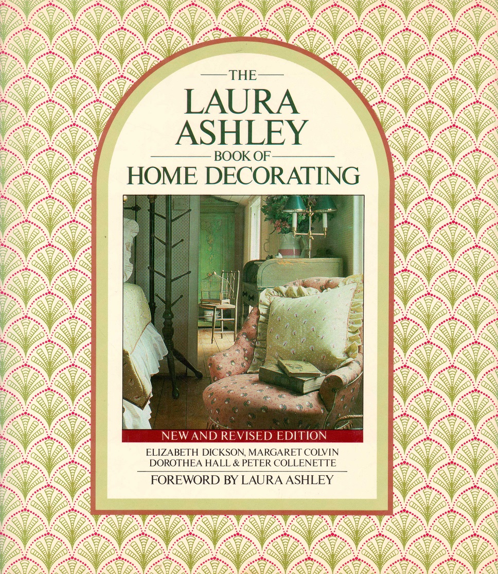The Laura Ashley Book of Home Decorating. Elizabeth Dickson, Margaret Colvin, Dorothea Hall and Peter Collenette. Foreword by Laura Ashley. Revised and Reprinted. Octopus Books,