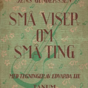 Små viser om små ting. Tekst og musikk av ... Tegninger av Edvarda Lie. Johan Grundt Tanum,