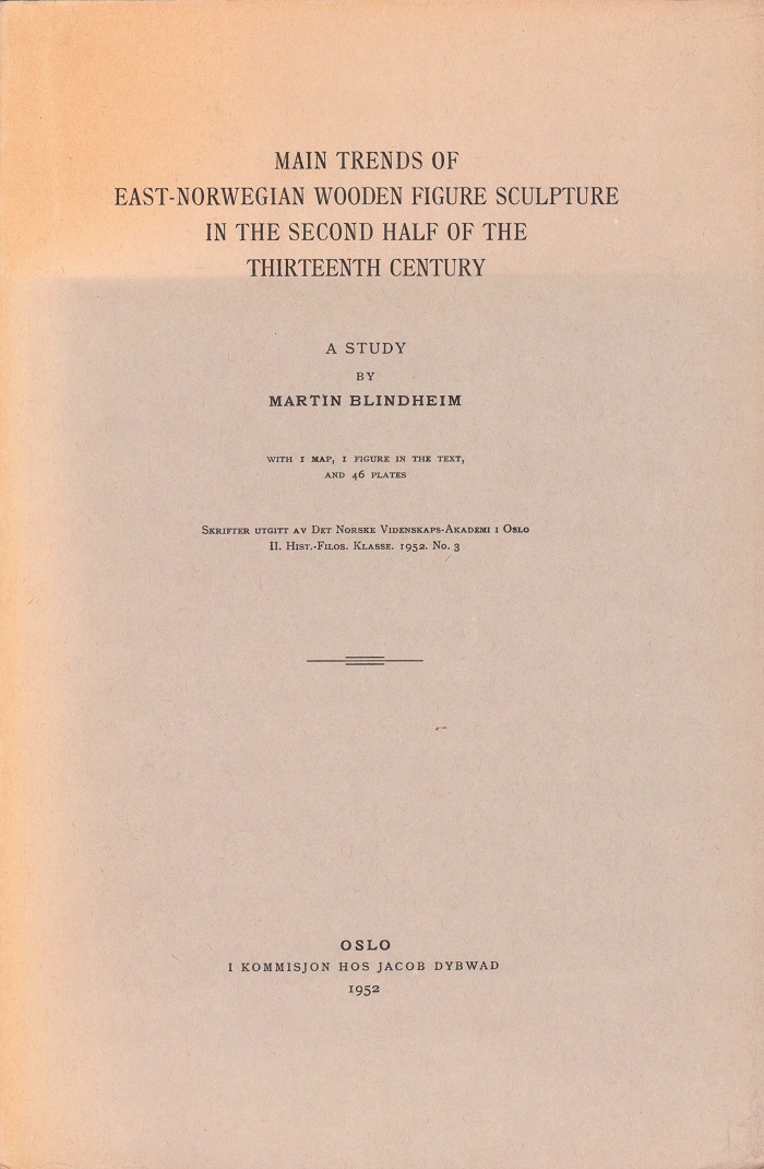 Main Trends of East-Norwegian Wooden Figure Sculpture in the Second half of the Thirteenth Century. A Study. With 1 Map and 1 Figure in the Text and 46 Plates. Skrifter utgitt av Det Norske Videnskaps-Akademi.